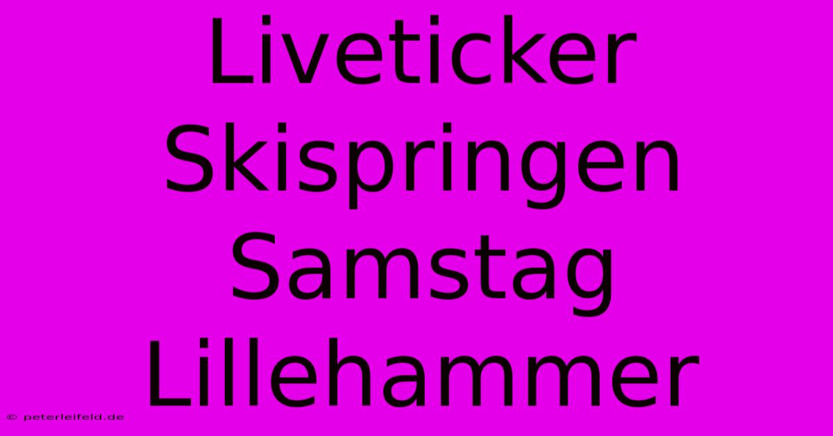 Liveticker Skispringen Samstag Lillehammer