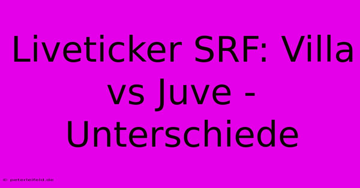 Liveticker SRF: Villa Vs Juve - Unterschiede