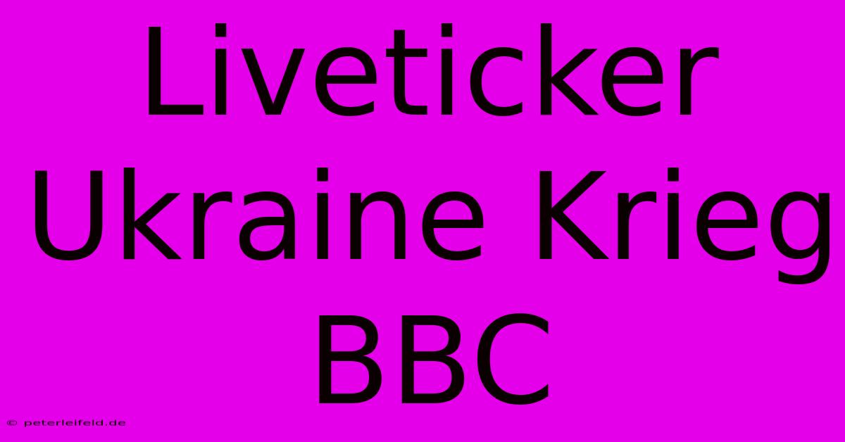 Liveticker Ukraine Krieg BBC