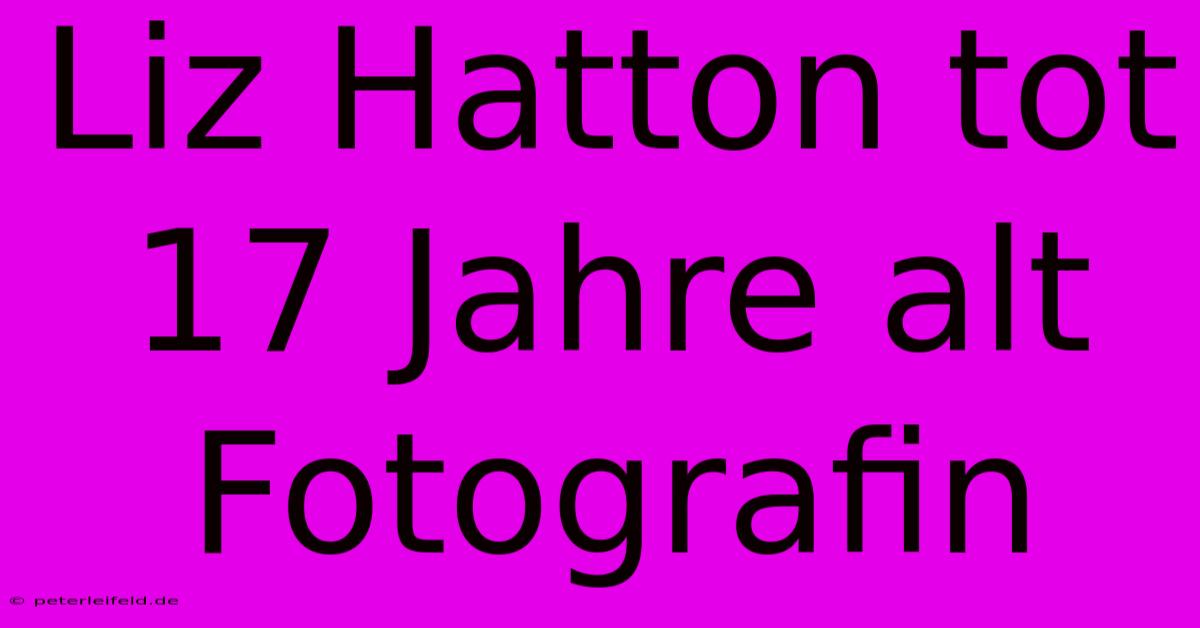 Liz Hatton Tot 17 Jahre Alt Fotografin