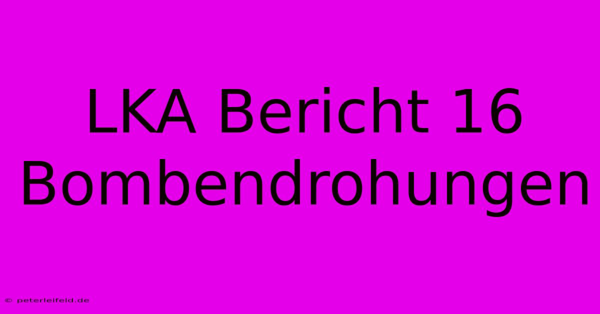 LKA Bericht 16 Bombendrohungen