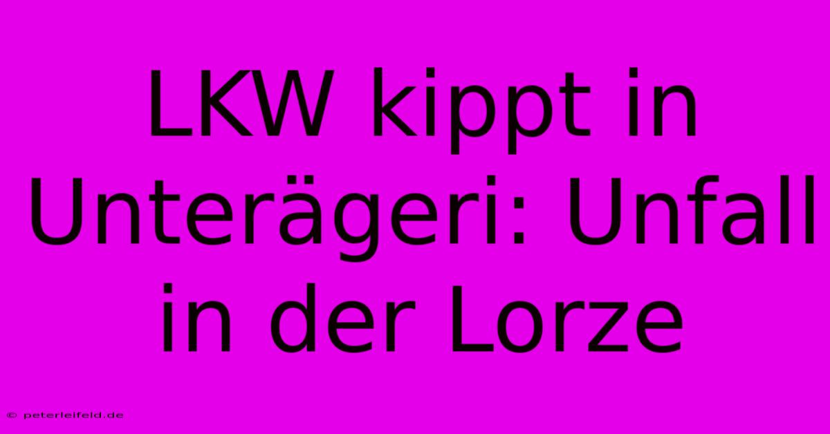 LKW Kippt In Unterägeri: Unfall In Der Lorze