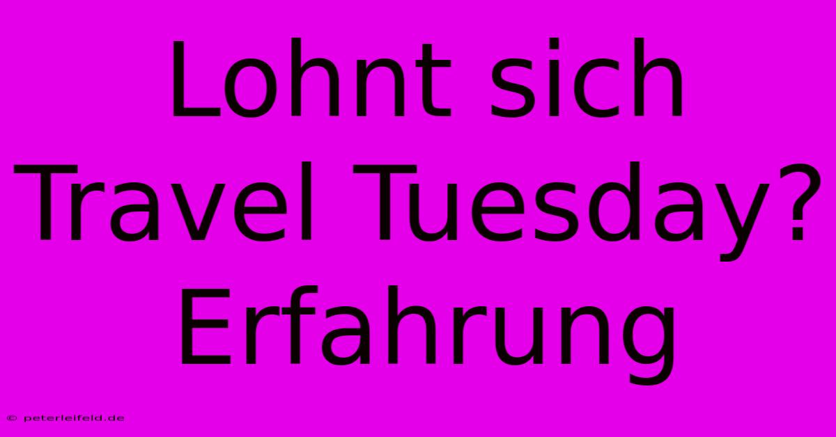 Lohnt Sich Travel Tuesday? Erfahrung