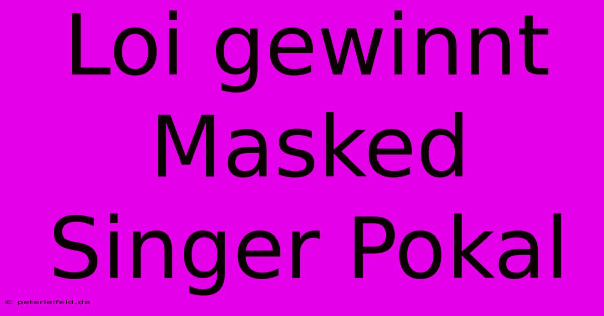 Loi Gewinnt Masked Singer Pokal