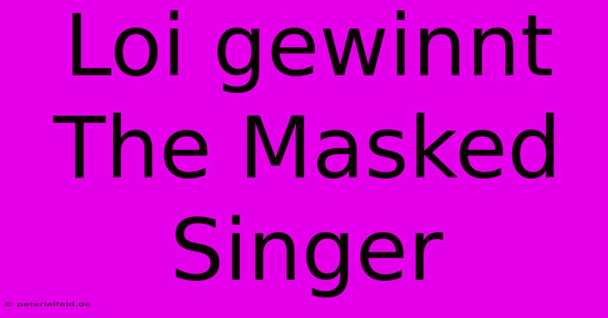 Loi Gewinnt The Masked Singer