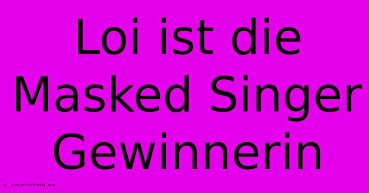 Loi Ist Die Masked Singer Gewinnerin