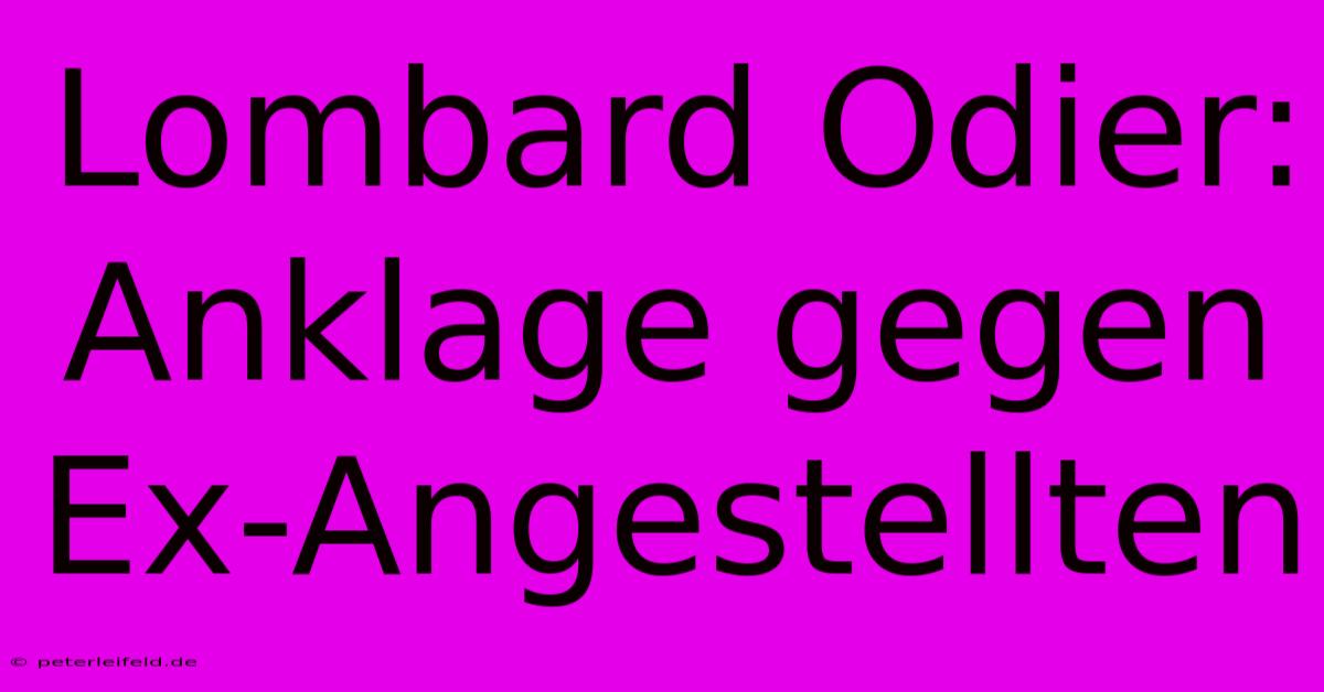 Lombard Odier: Anklage Gegen Ex-Angestellten