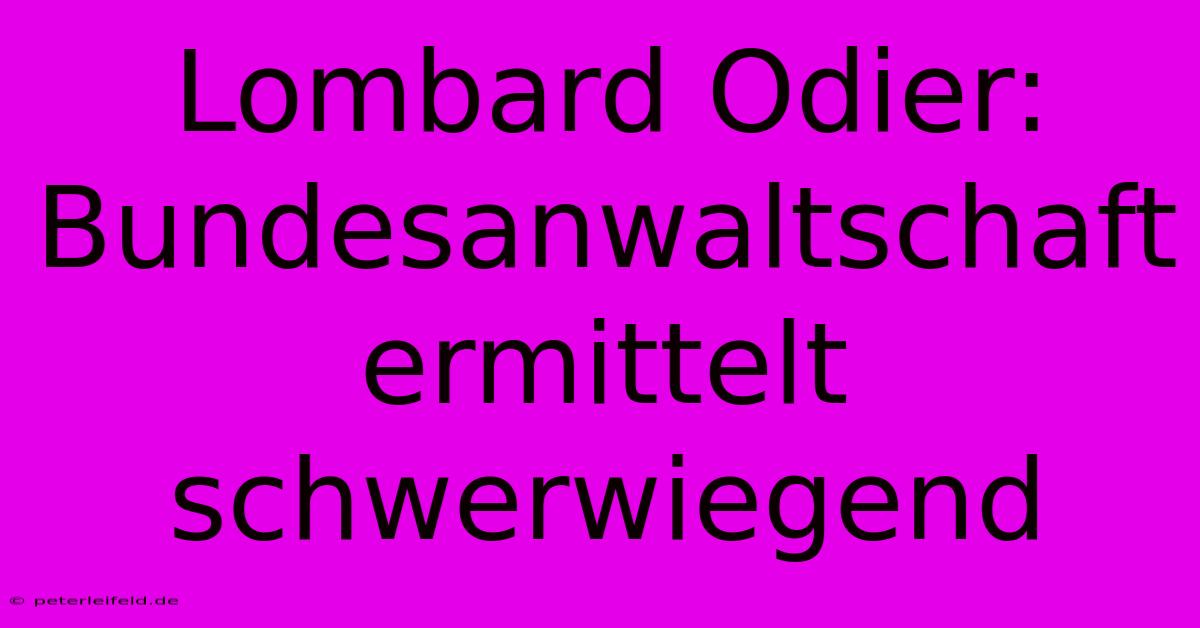 Lombard Odier: Bundesanwaltschaft Ermittelt Schwerwiegend