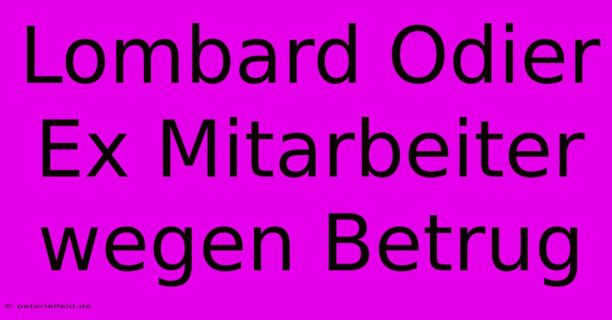 Lombard Odier Ex Mitarbeiter Wegen Betrug