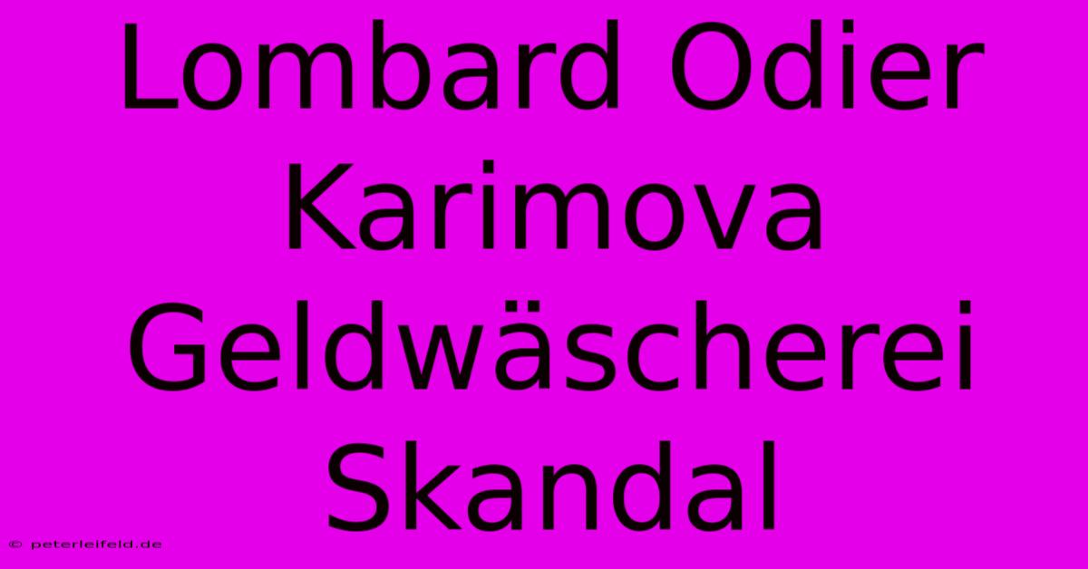 Lombard Odier Karimova Geldwäscherei Skandal