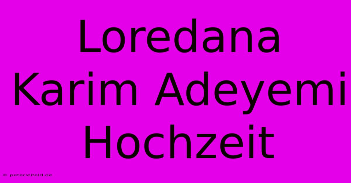 Loredana Karim Adeyemi Hochzeit