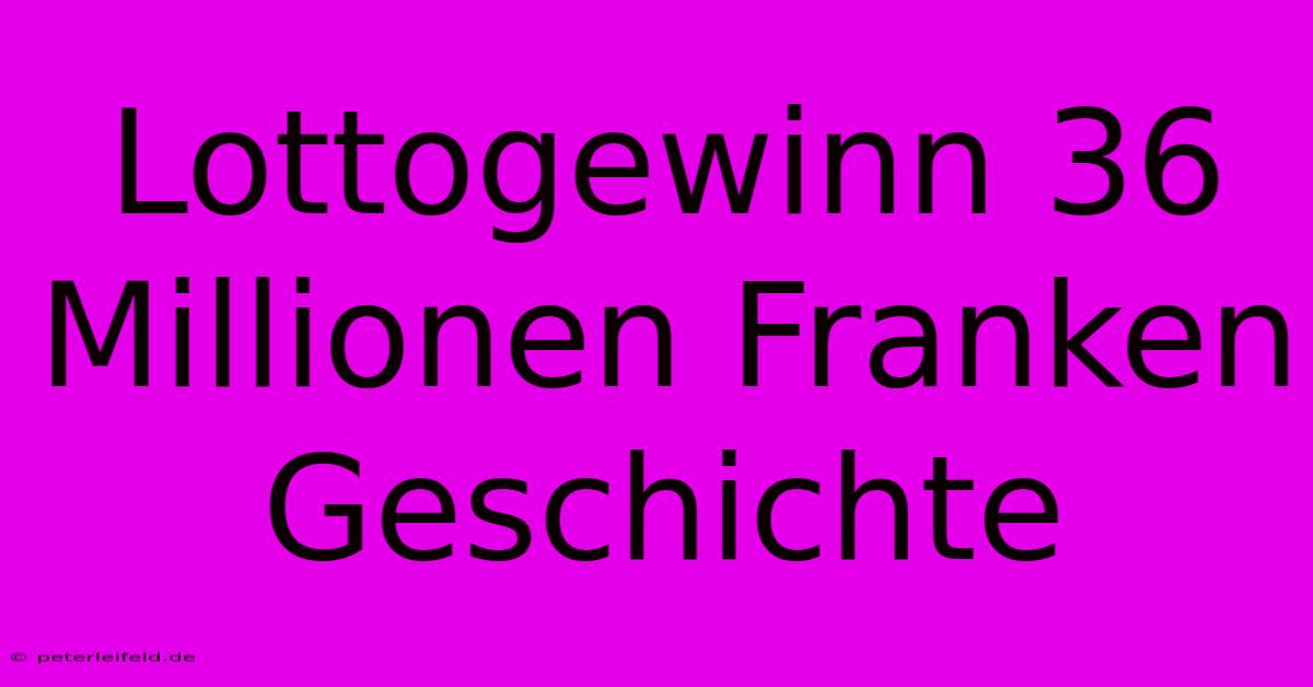 Lottogewinn 36 Millionen Franken Geschichte