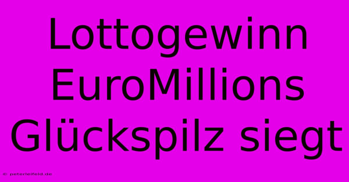 Lottogewinn EuroMillions Glückspilz Siegt