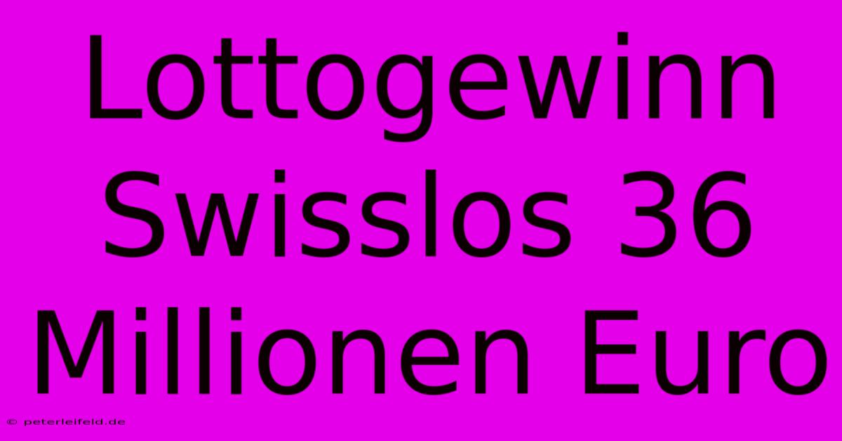 Lottogewinn Swisslos 36 Millionen Euro