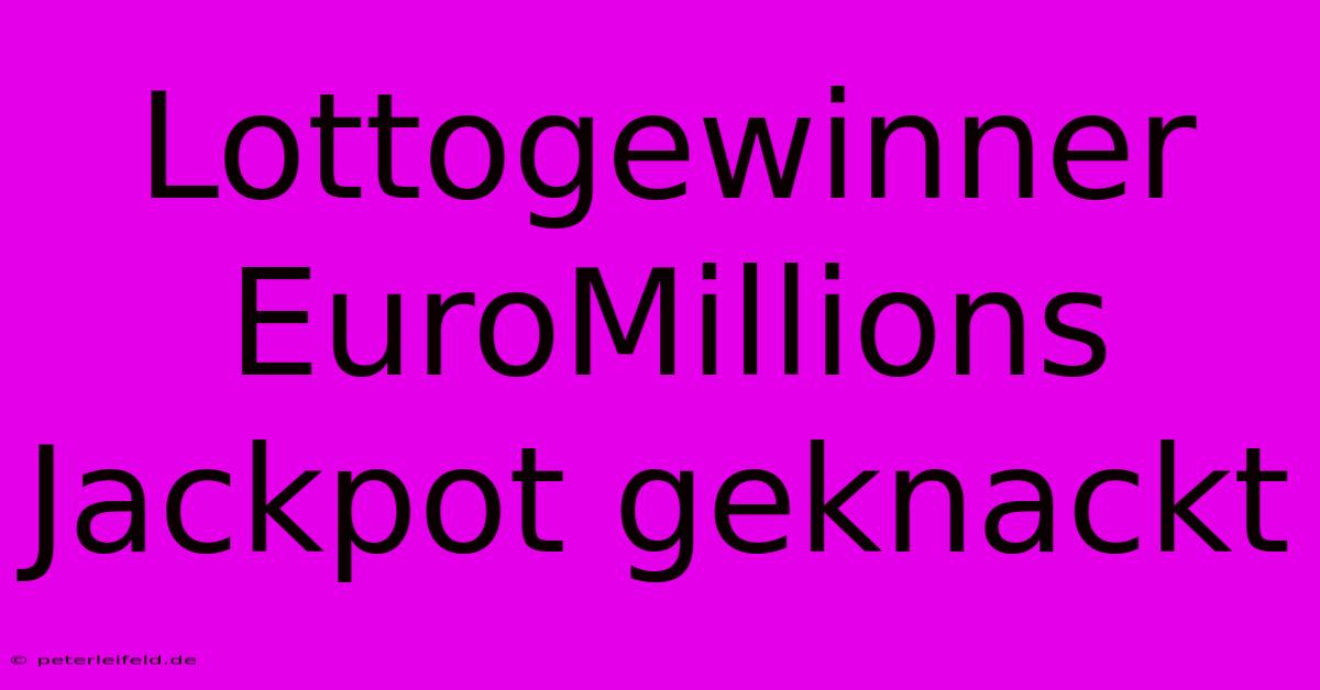 Lottogewinner EuroMillions Jackpot Geknackt