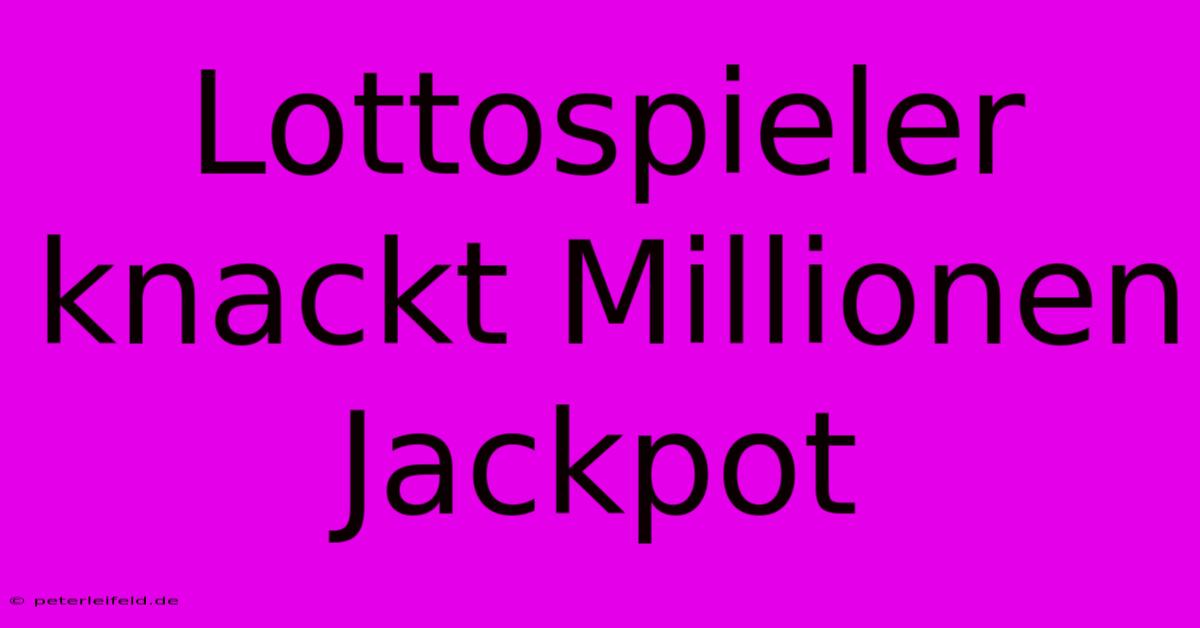 Lottospieler Knackt Millionen Jackpot