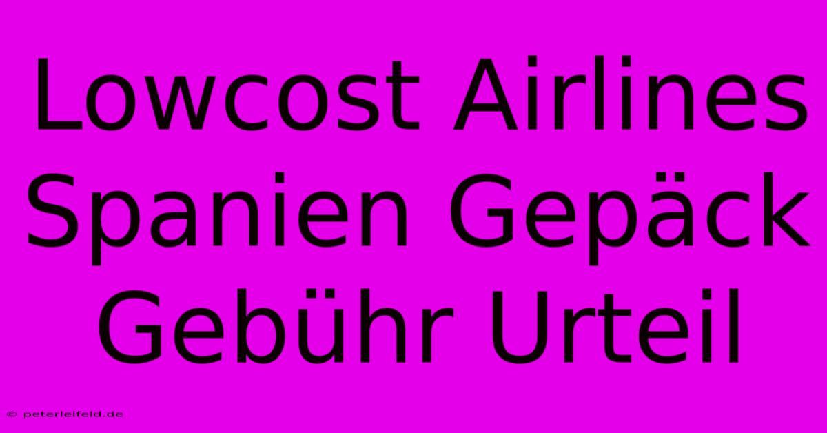 Lowcost Airlines Spanien Gepäck Gebühr Urteil