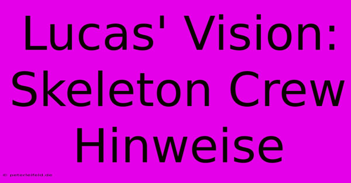 Lucas' Vision: Skeleton Crew Hinweise