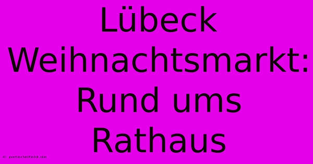 Lübeck Weihnachtsmarkt: Rund Ums Rathaus