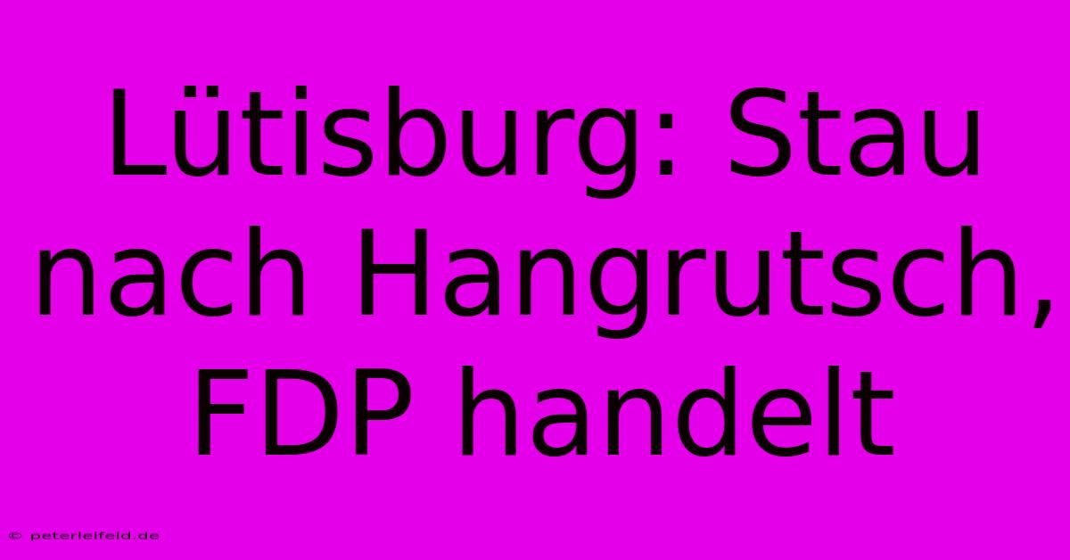 Lütisburg: Stau Nach Hangrutsch, FDP Handelt