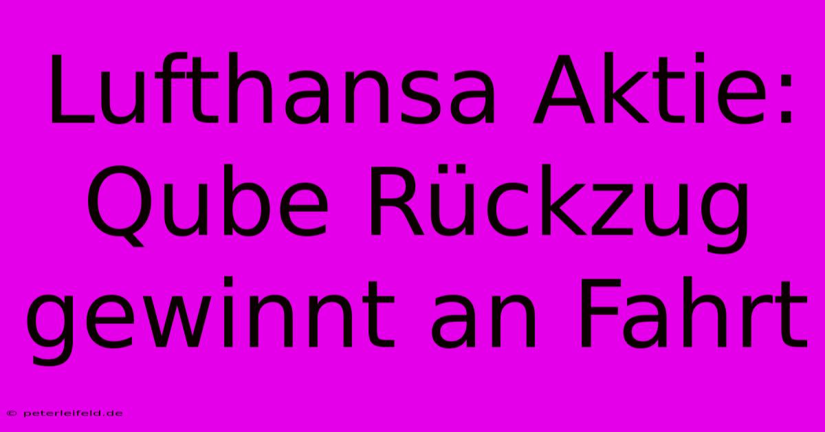 Lufthansa Aktie: Qube Rückzug Gewinnt An Fahrt