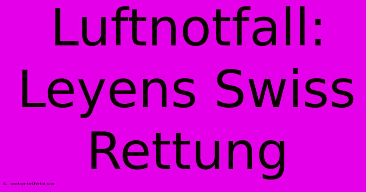 Luftnotfall: Leyens Swiss Rettung