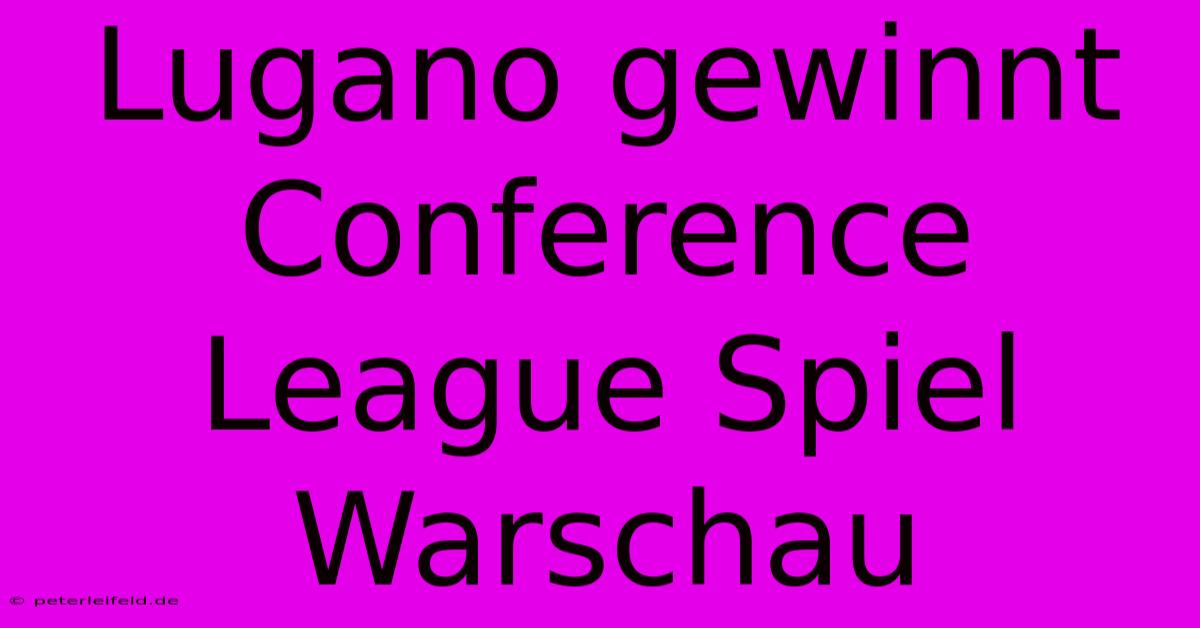 Lugano Gewinnt Conference League Spiel Warschau