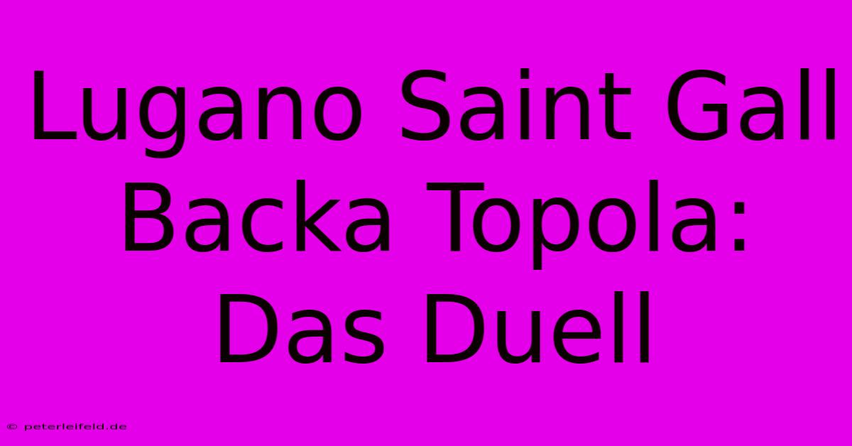 Lugano Saint Gall Backa Topola: Das Duell