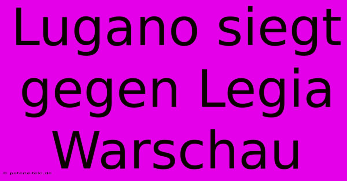 Lugano Siegt Gegen Legia Warschau