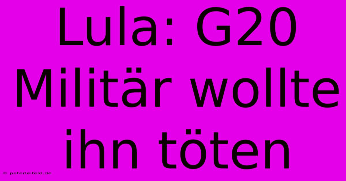 Lula: G20 Militär Wollte Ihn Töten