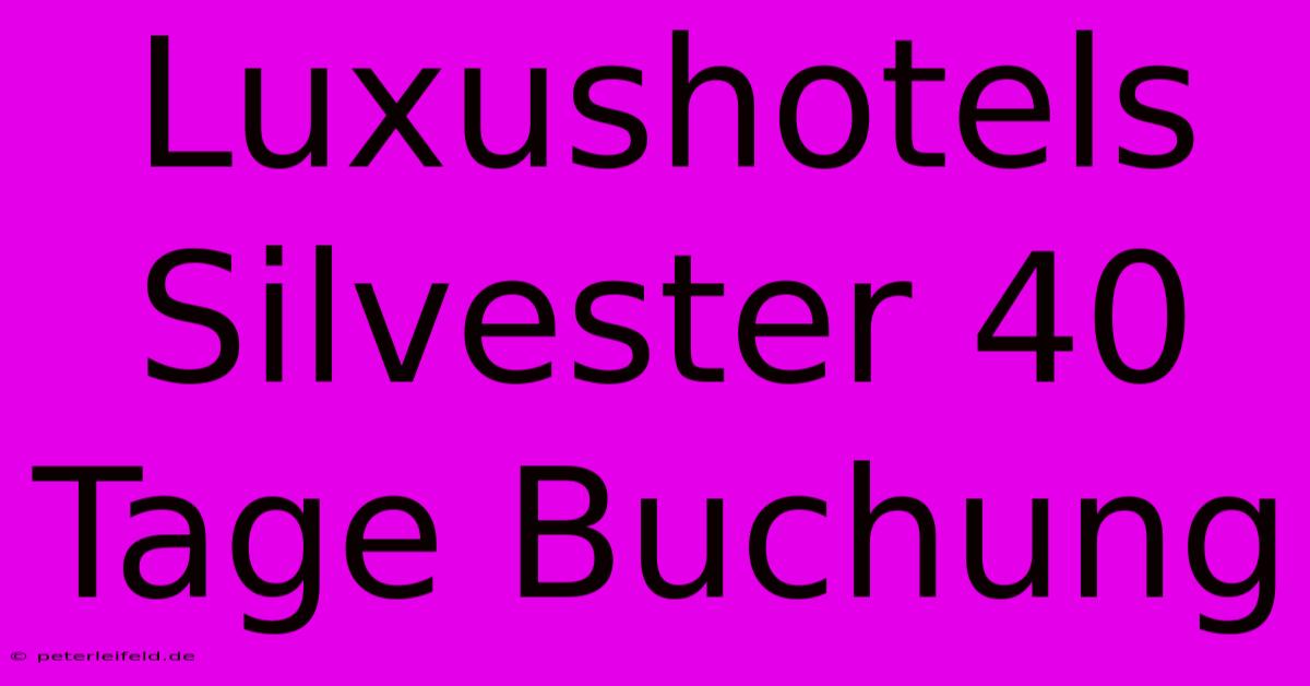 Luxushotels Silvester 40 Tage Buchung