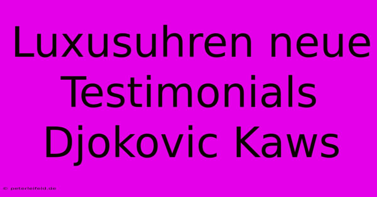 Luxusuhren Neue Testimonials Djokovic Kaws