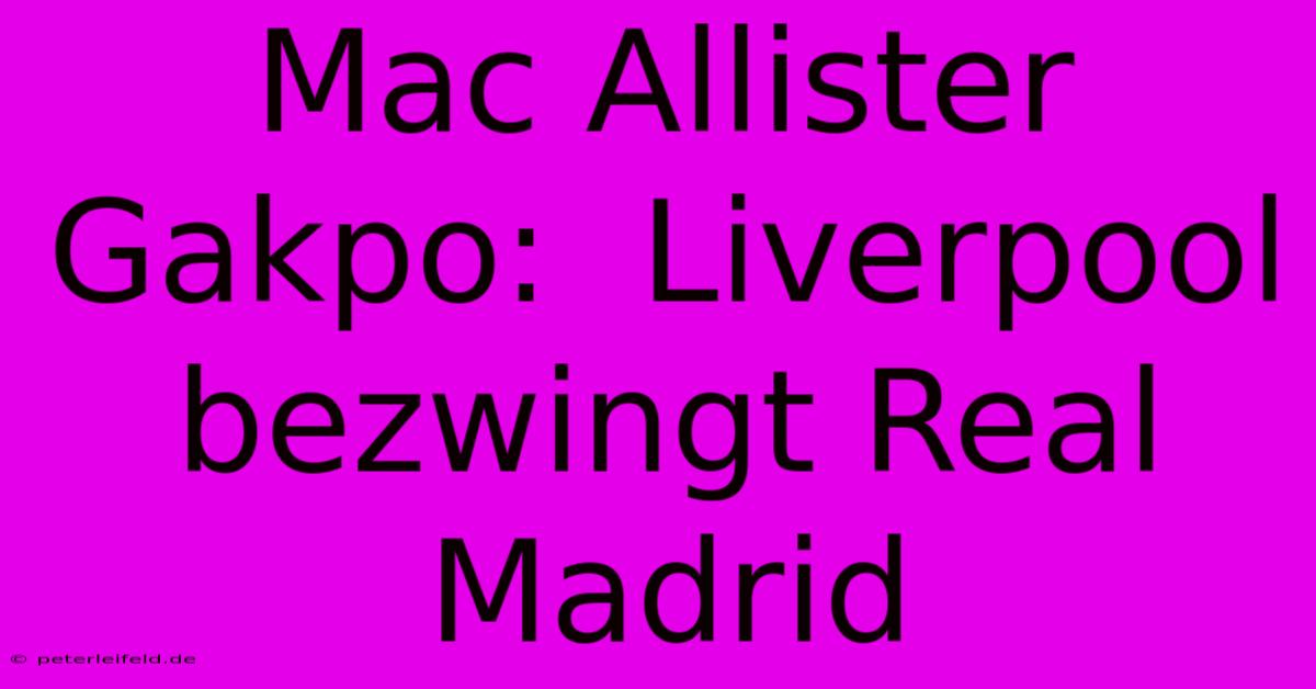 Mac Allister Gakpo:  Liverpool Bezwingt Real Madrid