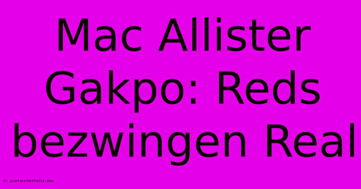 Mac Allister Gakpo: Reds Bezwingen Real