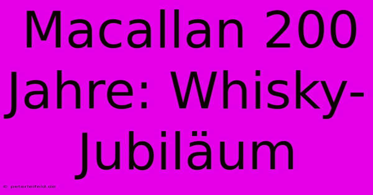 Macallan 200 Jahre: Whisky-Jubiläum