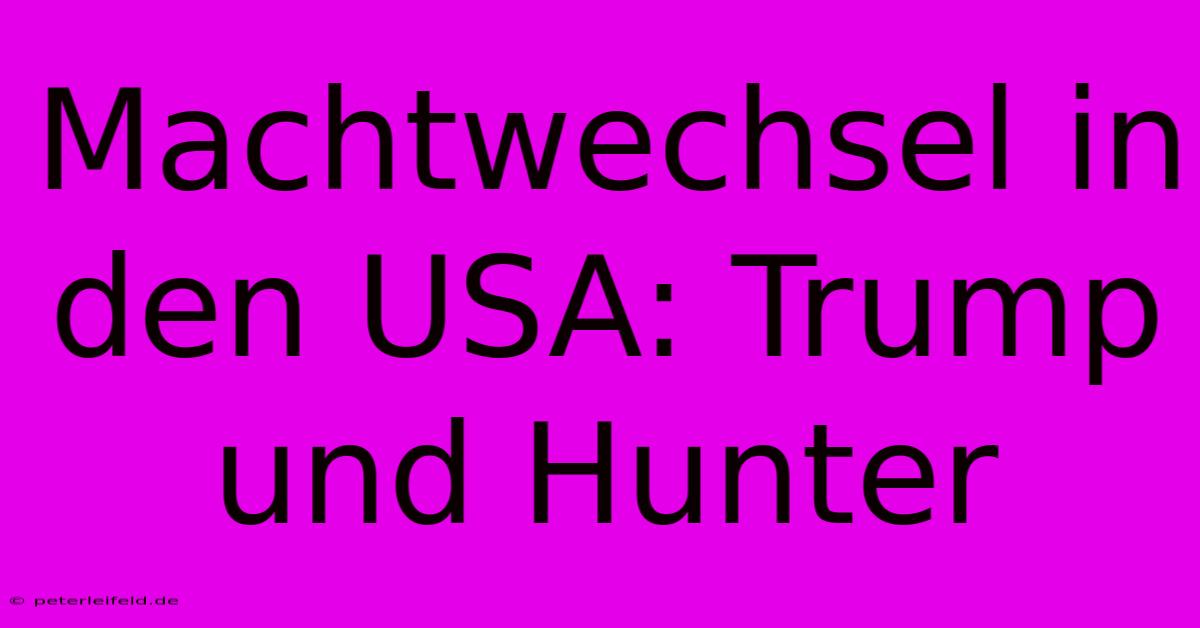 Machtwechsel In Den USA: Trump Und Hunter