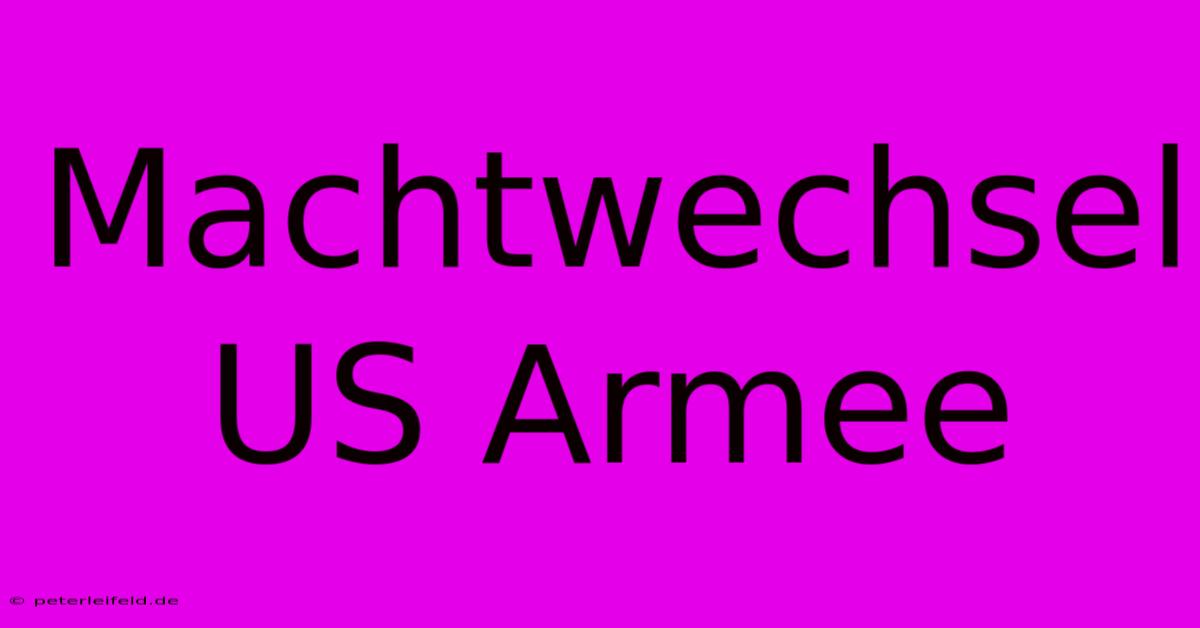 Machtwechsel US Armee