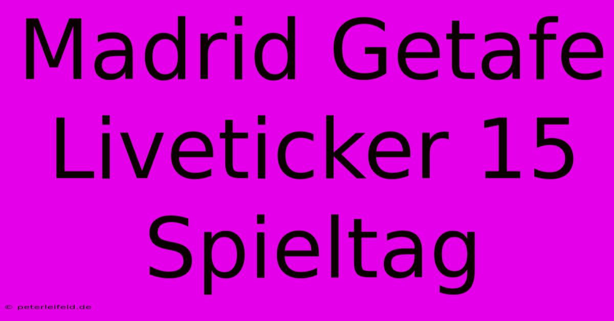 Madrid Getafe Liveticker 15 Spieltag