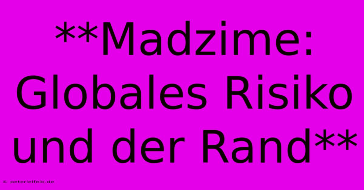 **Madzime: Globales Risiko Und Der Rand**