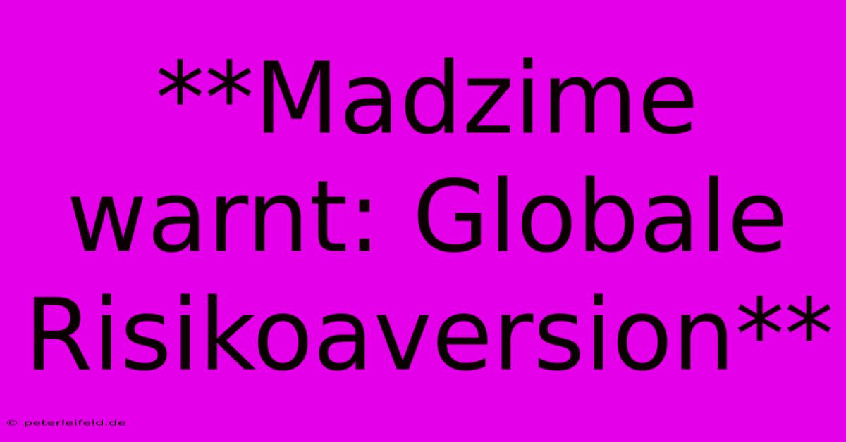 **Madzime Warnt: Globale Risikoaversion**