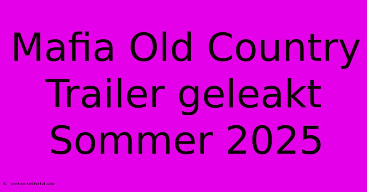 Mafia Old Country Trailer Geleakt Sommer 2025