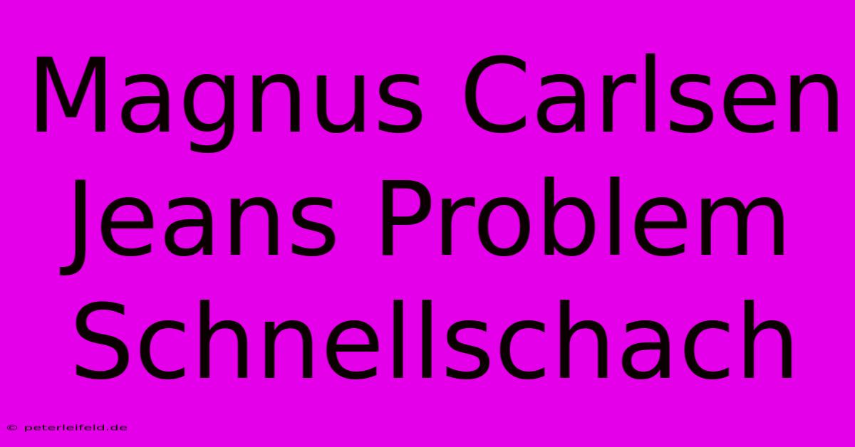 Magnus Carlsen Jeans Problem Schnellschach