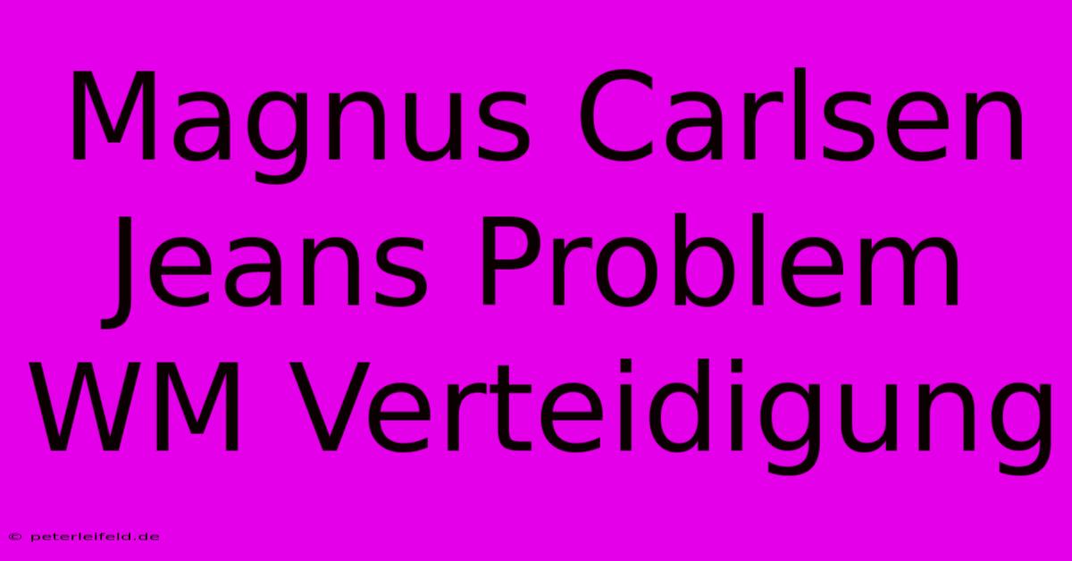 Magnus Carlsen Jeans Problem WM Verteidigung