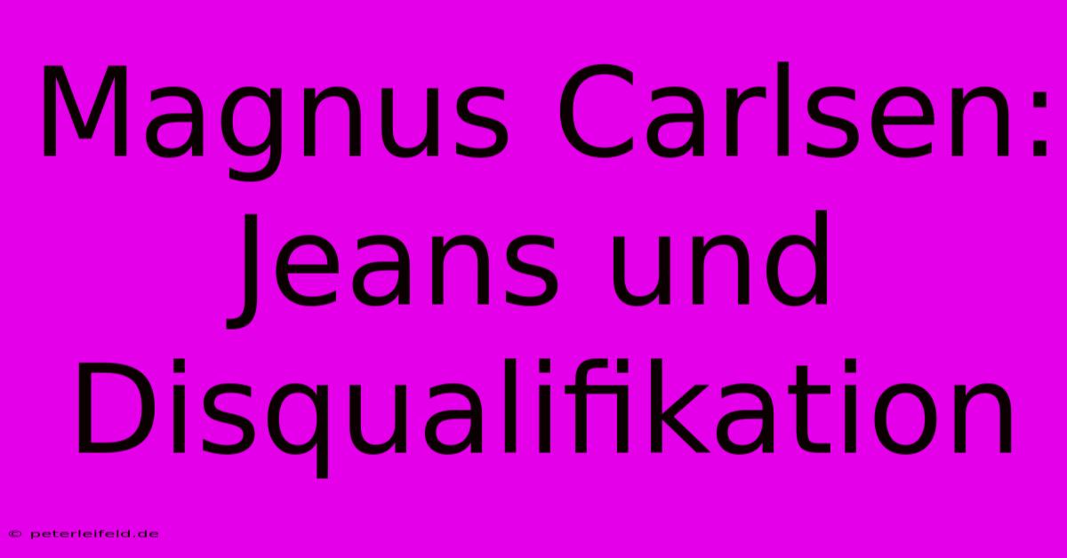 Magnus Carlsen: Jeans Und Disqualifikation