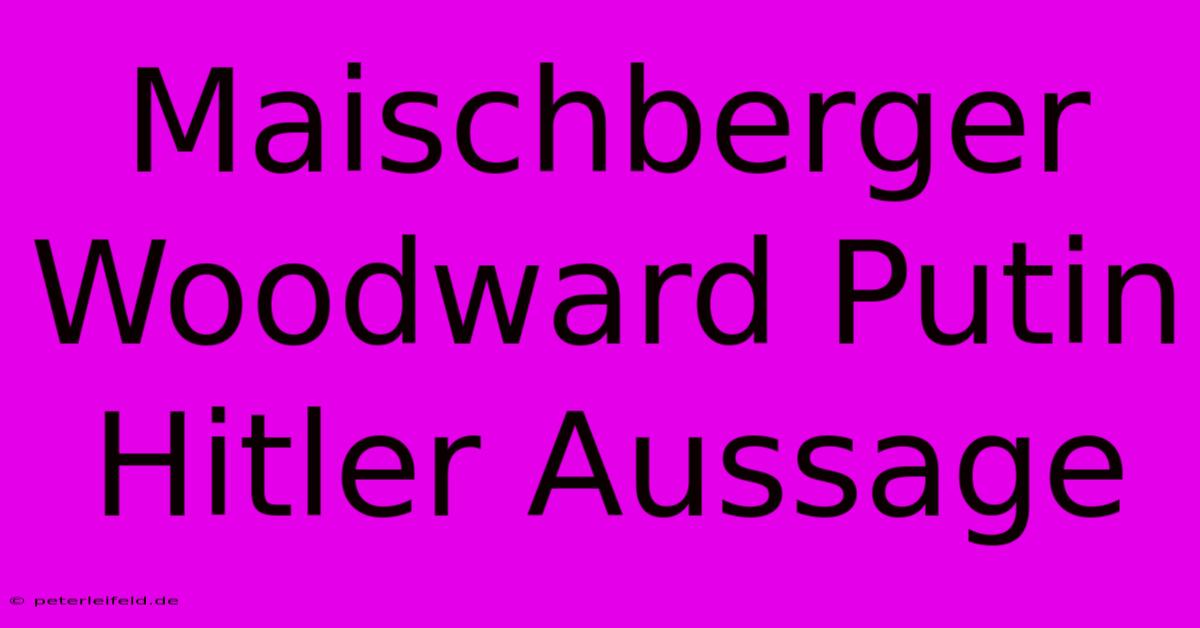 Maischberger Woodward Putin Hitler Aussage