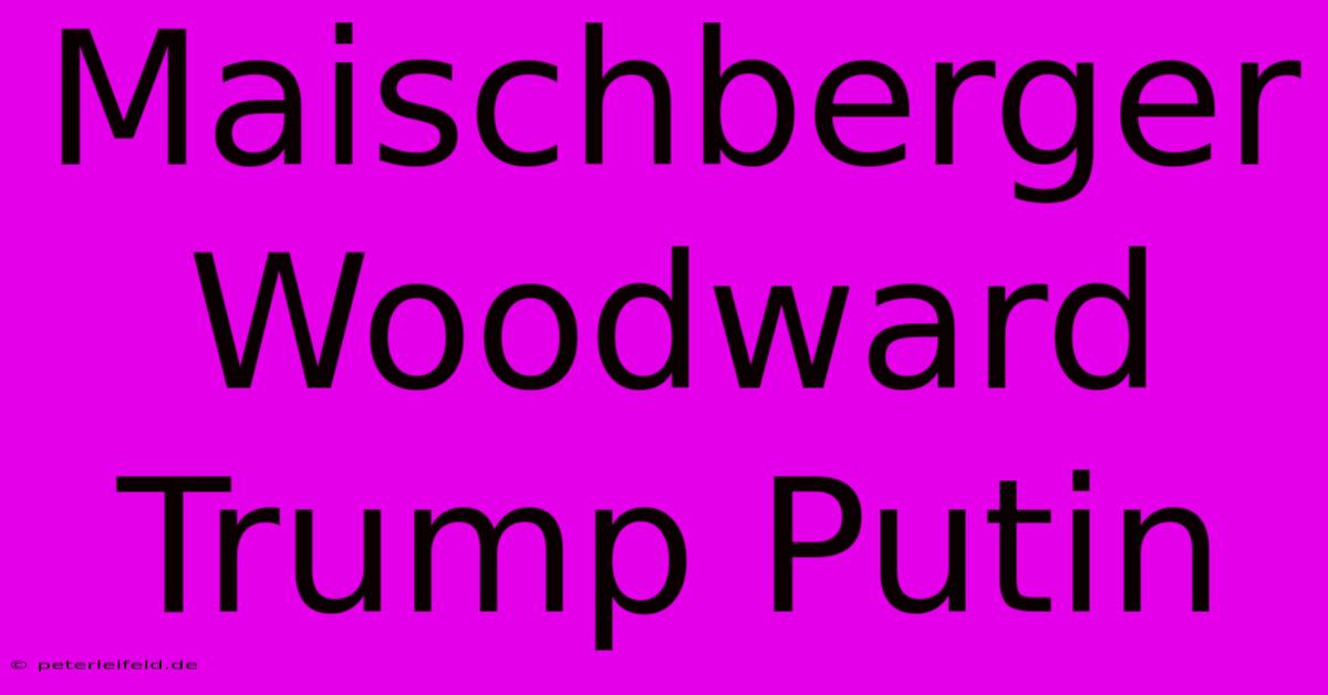 Maischberger Woodward Trump Putin