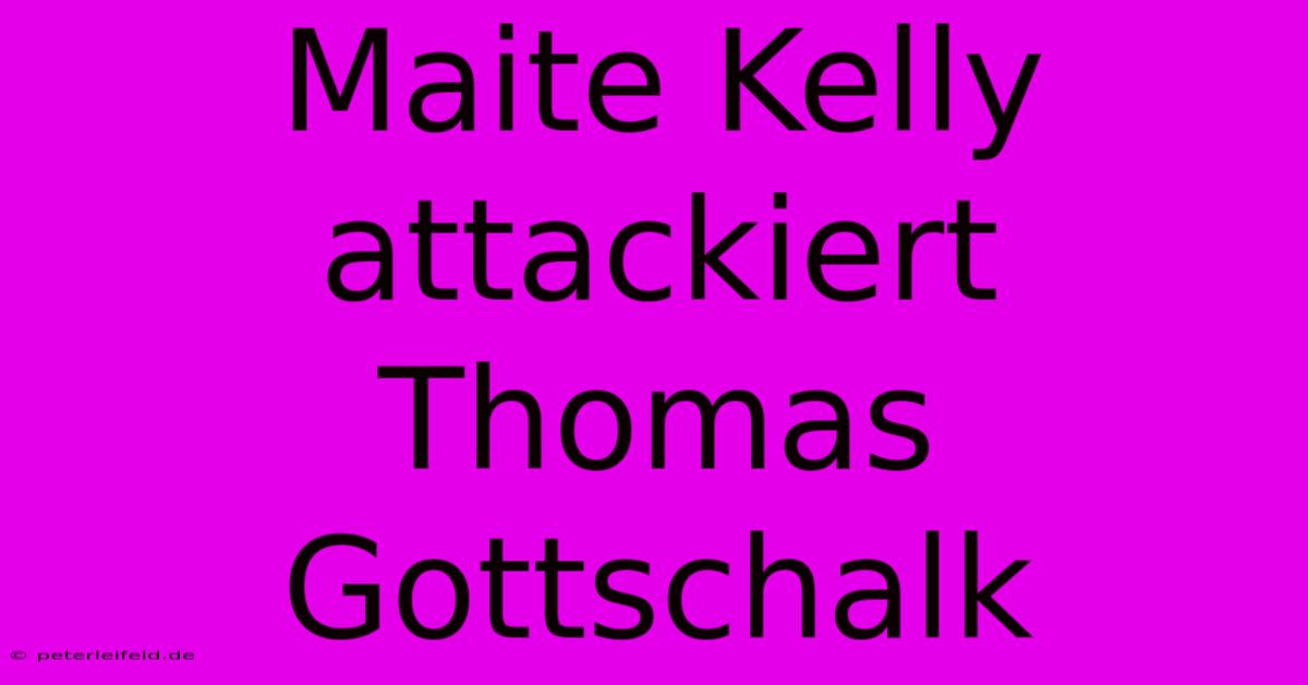 Maite Kelly Attackiert Thomas Gottschalk