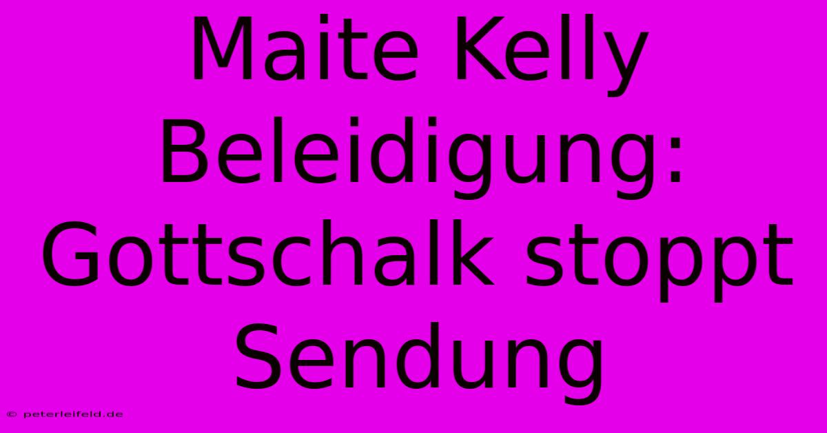 Maite Kelly Beleidigung: Gottschalk Stoppt Sendung