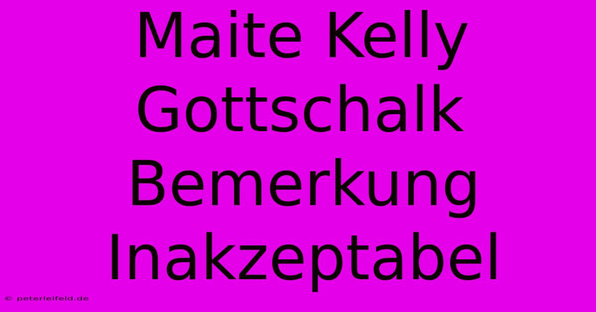 Maite Kelly Gottschalk Bemerkung Inakzeptabel