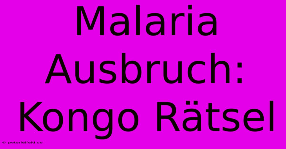 Malaria Ausbruch: Kongo Rätsel